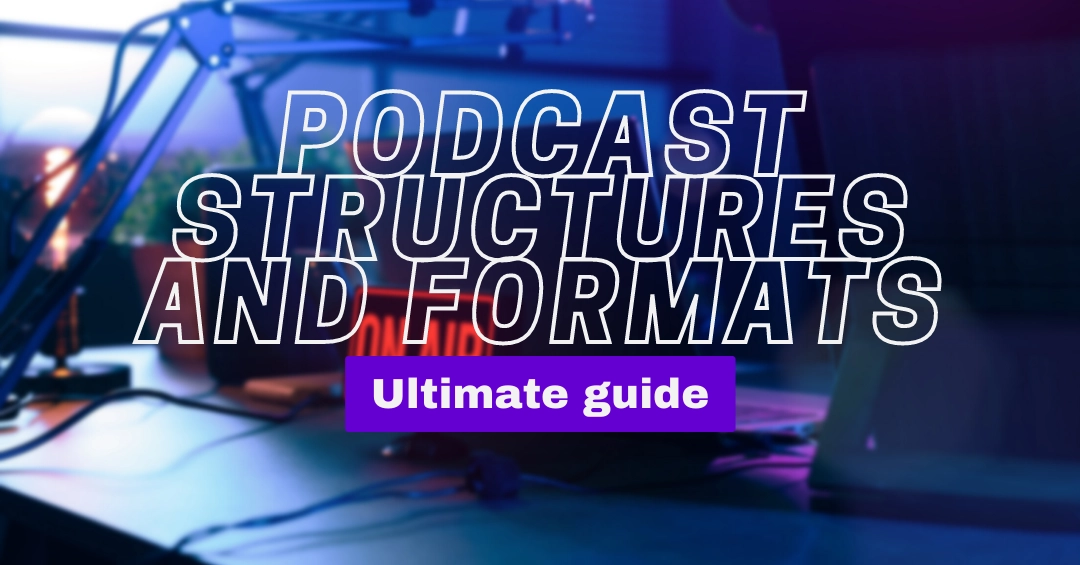 Guide to Podcast Structures and Formats